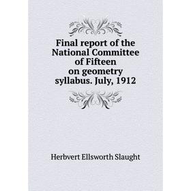 

Книга Final report of the National Committee of Fifteen on geometry syllabus. July, 1912. Herbvert Ellsworth Slaught