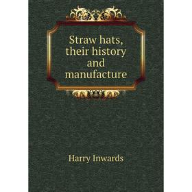 

Книга Straw hats, their history and manufacture. Harry Inwards