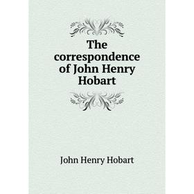 

Книга The correspondence of John Henry Hobart. John Henry Hobart