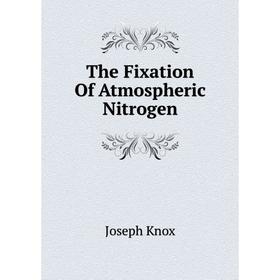 

Книга The Fixation Of Atmospheric Nitrogen