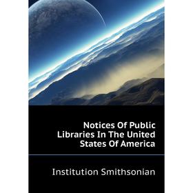 

Книга Notices Of Public libraries In The United States of America