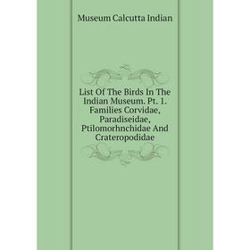 

Книга List of the Birds In The Indian Museum Pt 1 Families Corvidae, Paradiseidae, Ptilomorhnchidae And Crateropodidae