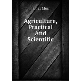 

Книга Agriculture, Practical And Scientific