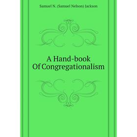 

Книга A Hand-book of Congregationalism. Samuel N. (Samuel Nelson) Jackson