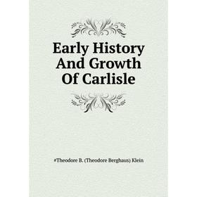 

Книга Early History and Growth of Carlisle. #Theodore B. (Theodore Berghaus) Klein