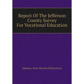 

Книга Report of The Jefferson County Survey For Vocational Education. Indiana. State Board of Education