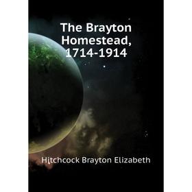 

Книга The Brayton Homestead, 1714 - 1914. Hitchcock Brayton Elizabeth