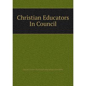 

Книга Christian Educators In Council. Ocean Grove National education assembly