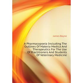 

Книга A Pharmacopoeia Including The Outlines of Materia Medica and Therapeutics For The Use of Practitioners and Students of Veterinary Medicine
