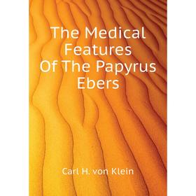 

Книга The Medical Features of The Papyrus Ebers. Carl H. von Klein