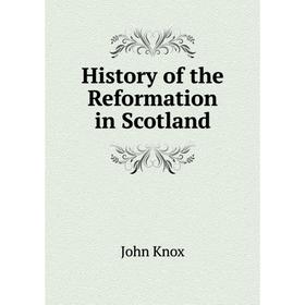 

Книга History of the Reformation in Scotland