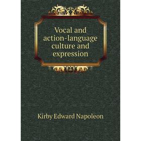 

Книга Vocal and action-language culture and expression. Kirby Edward Napoleon