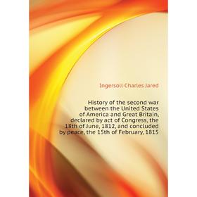 

Книга History of the second war between the United States of America and Great Britain, declared by act of Congress, the 18th of June, 1812