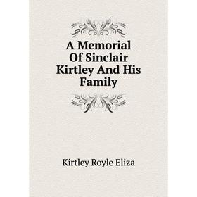 

Книга A Memorial of Sinclair Kirtley and His Family. Kirtley Royle Eliza