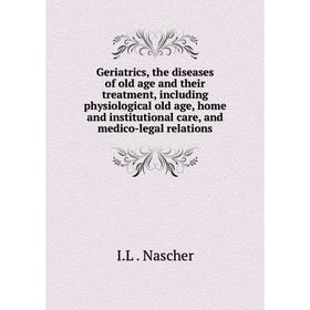 

Книга Geriatrics, the diseases of old age and their treatment, including physiological old age, home and institutional care, and medico-legal relation