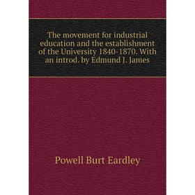 

Книга The movement for industrial education and the establishment of the University 1840 - 1870. With an introd. by Edmund J. James. Powell Burt Eardl