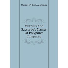 

Книга Murrill's And Saccardo's Names Of Polypores Compared