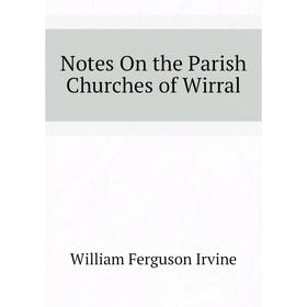 

Книга Notes On the Parish Churches of Wirral