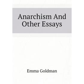 

Книга Anarchism And Other Essays