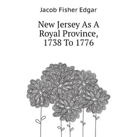 

Книга New Jersey As A Royal Province, 1738 To 1776