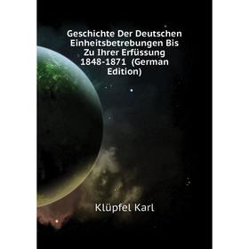 

Книга Geschichte Der Deutschen Einheitsbetrebungen Bis Zu Ihrer Erfüssung 1848 - 1871 (German Edition). Klüpfel Karl