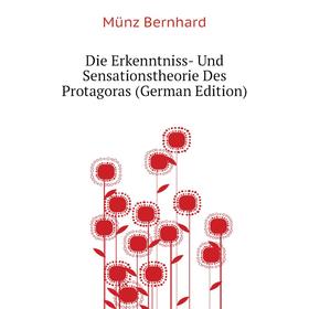 

Книга Die Erkenntniss - Und Sensationstheorie Des Protagoras (German Edition). Münz Bernhard