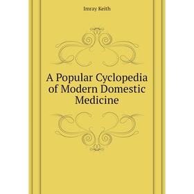 

Книга A Popular Cyclopedia of Modern Domestic Medicine. Imray Keith