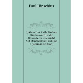 

Книга System Des Katholischen Kirchenrechts Mit Besonderer Rücksicht Auf Deutschland. Volume 3 (German Edition). Paul Hinschius