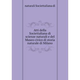 

Книга Atti della Societtaliana di scienze naturali e del Museo civico di storia naturale di Milano. naturali Societtaliana di
