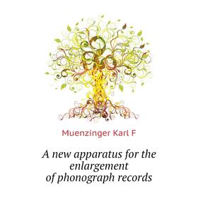 

Книга A new apparatus for the enlargement of phonograph records. Muenzinger Karl F