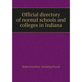 

Книга Official directory of normal schools and colleges in Indiana