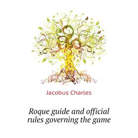 

Книга Roque guide and official rules governing the game. Jacobus Charles