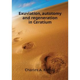 

Книга Exuviation, autotomy and regeneration in Ceratium. Charles A. Kofoid