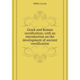 

Книга Greek and Roman versification, with an introduction on the development of ancient versification. Müller Lucian