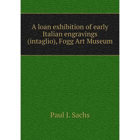 

Книга A loan exhibition of early Italian engravings (intaglio), Fogg Art Museum. Paul J. Sachs