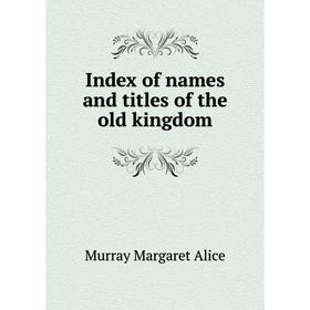 

Книга Index of names and titles of the old kingdom. Murray Margaret Alice
