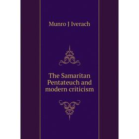 

Книга The Samaritan Pentateuch and modern criticism. Munro J Iverach