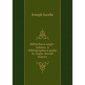 

Книга Bibliotheca anglo-judaica. A bibliographical guide to Anglo-Jewish history. Joseph Jacobs