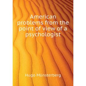 

Книга American problems from the point of view of a psychologist. Hugo Münsterberg