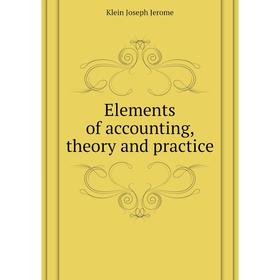 

Книга Elements of accounting, theory and practice. Klein Joseph Jerome