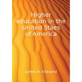 

Книга Higher education in the United Staes of America. James H. Kirkland