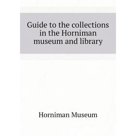 

Книга Guide to the collections in the Horniman museum and library. Horniman Museum