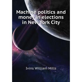 

Книга Machine politics and money in elections in New York City