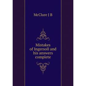 

Книга Mistakes of Ingersoll and his answers complete