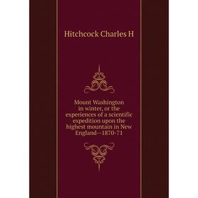 

Книга Mount Washington in winter, or the experiences of a scientific expedition upon the highest mountain in New England — 1870-71