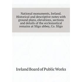 

Книга National monuments, Ireland Historical and descriptive notes with ground plans, elevations, sections and details of the ecclesiastical remains