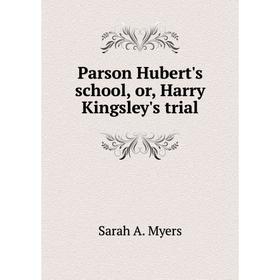 

Книга Parson Hubert's school, or, Harry Kingsley's trial