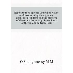 

Книга Report to the Supreme Council of Water-works concerning the argument about rock-fill dams and the problem of the reservoirs in Italy. Rome