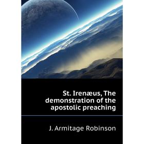 

Книга St. Irenæus, The demonstration of the apostolic preaching. J. Armitage Robinson