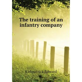 

Книга The training of an infantry company. Kirkpatrick Edward